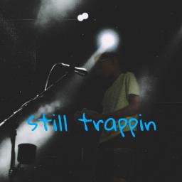 Stream “still trappin” plz
