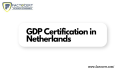 The Benefits of Achieving GDP Certification in the Netherlands